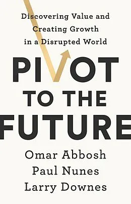E-Book (epub) Pivot to the Future von Paul Nunes, Larry Downes, Omar Abbosh