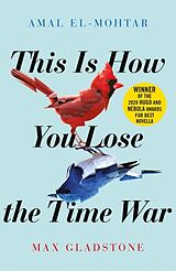 Kartonierter Einband This is How You Lose the Time War von Amal El-Mohtar, Max Gladstone
