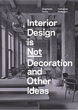 Couverture cartonnée Interior Design is Not Decoration And Other Ideas de Travis Stephanie, Anderson Catherine