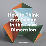 Couverture cartonnée How to Think and Design in the Third Dimension de Paul Jackson