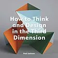 E-Book (epub) How to Think and Design in the Third Dimension von Paul Jackson