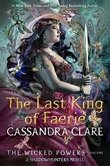 Fester Einband The Wicked Powers 1: The Last King of Faerie von Cassandra Clare