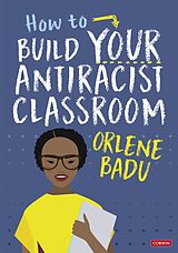 eBook (epub) How to Build Your Antiracist Classroom de Orlene Badu