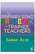 Fester Einband The Primary Send Handbook for Trainee Teachers von Sarah Alix