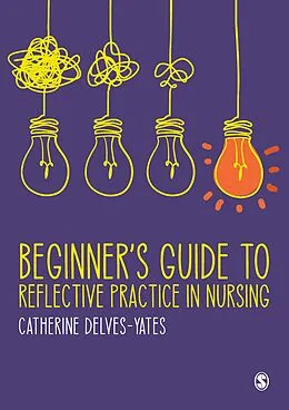 E-Book (epub) Beginner's Guide to Reflective Practice in Nursing von Catherine Delves-Yates