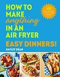 E-Book (epub) How to Make Anything in an Air Fryer: Easy Dinners! von Hayley Dean