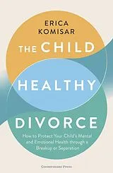 Kartonierter Einband The Child-Healthy Divorce von Erica Komisar