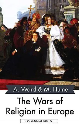 E-Book (epub) The Wars of Religion in Europe von Adolphus Ward, Martin Hume