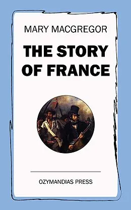 E-Book (epub) The Story of France von Mary MacGregor