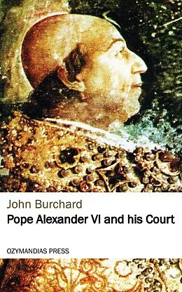 E-Book (epub) Pope Alexander VI and his Court von John Burchard