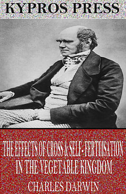 eBook (epub) The Effects of Cross &amp; Self-Fertilisation in the Vegetable Kingdom de Charles Darwin