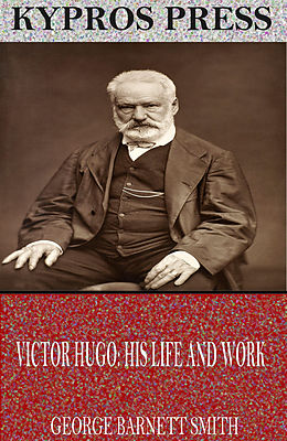 eBook (epub) Victor Hugo: His Life and Work de George Barnett Smith