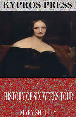 E-Book (epub) History of Six Weeks Tour Through a Part of France, Switzerland, Germany, and Holland von Mary Shelley