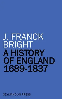 E-Book (epub) A History of England 1689-1837 von J. Franck Bright