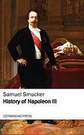 E-Book (epub) History of Napoleon the Third von Samuel Smucker