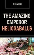 E-Book (epub) The Amazing Emperor Heliogabalus von John Hay