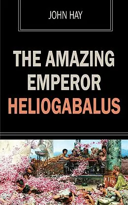 E-Book (epub) The Amazing Emperor Heliogabalus von John Hay