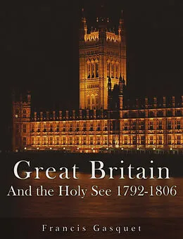 E-Book (epub) Great Britain and the Holy See 1792-1806 von Francis Gasquet
