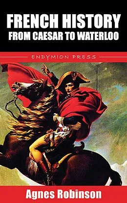 E-Book (epub) French History from Caesar to Waterloo von Agnes Robinson