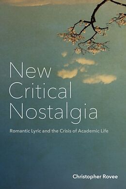 Livre Relié New Critical Nostalgia: Romantic Lyric and the Crisis of Academic Life de Christopher Rovee