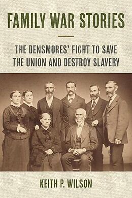 Couverture cartonnée Family War Stories: The Densmores' Fight to Save the Union and Destroy Slavery de Keith P. Wilson
