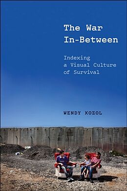 Livre Relié The War In-Between: Indexing a Visual Culture of Survival de Wendy Kozol