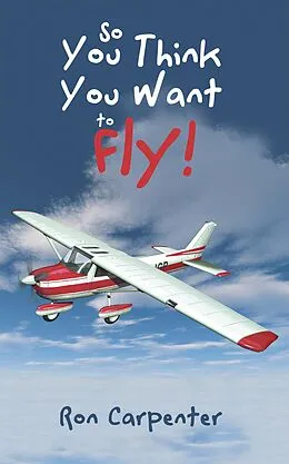 E-Book (epub) So You Think You Want to Fly! von Ron Carpenter