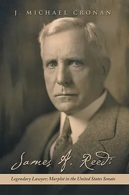 E-Book (epub) James A. Reed: Legendary Lawyer; Marplot in the United States Senate von J. Michael Cronan