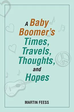 E-Book (epub) A Baby Boomer's Times, Travels, Thoughts, and Hopes von Martin Feess