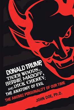 E-Book (epub) Donald Trump, Tiger Woods, Bernie Madoff, and Dick Cheney: the Anatomy of Evil von John Doe