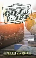 E-Book (epub) The Global Adventures of Arguille Macgregor von Arguille MacGregor