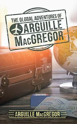 E-Book (epub) The Global Adventures of Arguille Macgregor von Arguille MacGregor