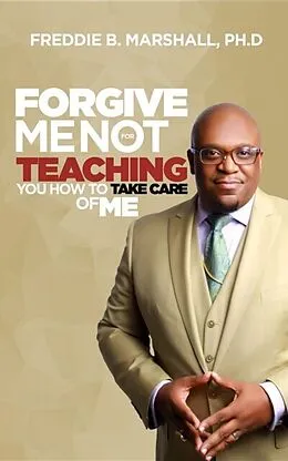 E-Book (epub) Forgive Me For Not Teaching You How To Take Care Of Me von Marshall B. Freddie