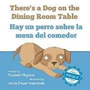 Couverture cartonnée There's a Dog on the Dining Room Table / Hay un perro sobre la mesa del comedor de Elizabeth Maginnis
