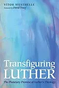 E-Book (epub) Transfiguring Luther von Vítor Westhelle