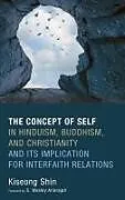 Fester Einband The Concept of Self in Hinduism, Buddhism, and Christianity and Its Implication for Interfaith Relations von Kiseong Shin