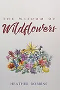 E-Book (epub) The Wisdom of Wildflowers von Heather Robbins
