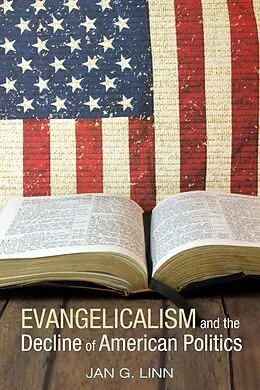 E-Book (epub) Evangelicalism and The Decline of American Politics von Jan G. Linn