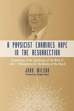 E-Book (epub) A Physicist Examines Hope in the Resurrection von John F. Wilson