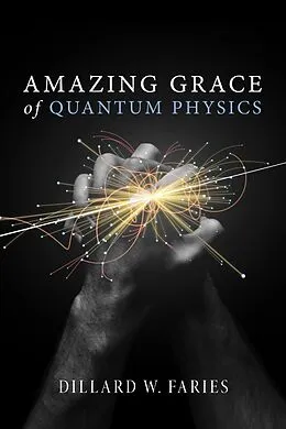 E-Book (epub) Amazing Grace of Quantum Physics von Dillard W. Faries
