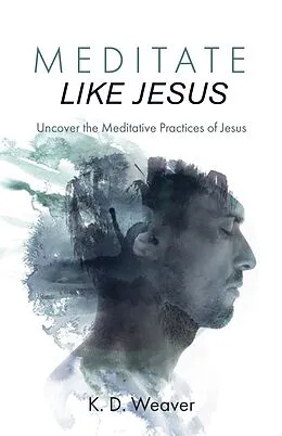 E-Book (epub) Meditate Like Jesus von K. D. Weaver