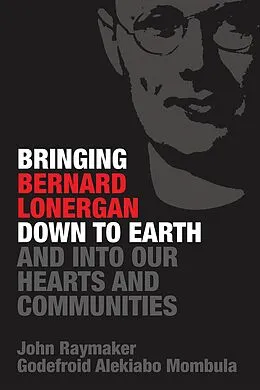 E-Book (epub) Bringing Bernard Lonergan Down to Earth and into Our Hearts and Communities von John Raymaker, Godefroid Alekiabo Mombula