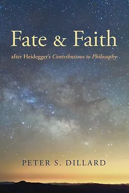 E-Book (epub) Fate and Faith after Heidegger's Contributions to Philosophy von Peter S. Dillard