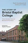 ePUB The Story of Bristol Baptist College von Ruth Gouldbourne, Anthony R. Cross