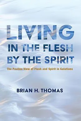 E-Book (epub) Living in the Flesh by the Spirit von Brian H. Thomas