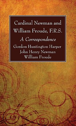 E-Book (pdf) Cardinal Newman and William Froude, F.R.S. von Gordon Huntington Harper, John Henry Newman, William F. R. S. Froude