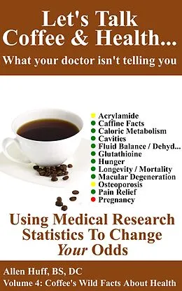 E-Book (epub) Let's Talk Coffee & Health... What Your Doctor Isn't Telling You: Coffee's Impact On Everything From Osteoporosis To Pregnancy von Allen Huff