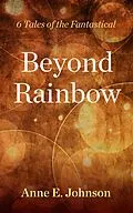 E-Book (epub) Beyond Rainbow: 6 Tales of the Fantastical von Anne E. Johnson