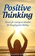 E-Book (epub) Positive Thinking: Secrets for Creating an Abundant Life Through Positive Thinking von Benjamin Smith