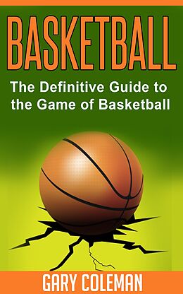 E-Book (epub) Basketball - The Definitive Guide to the Game of Basketball (Your Favorite Sports, #1) von Gary Coleman